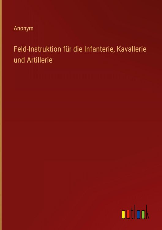 Produktbild: Feld-Instruktion f&uuml;r die Infanterie, Kavallerie und Artillerie