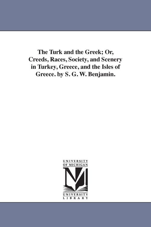 Produktbild: The Turk and the Greek; Or, Creeds, Races, Society, and Scenery in Turkey, Greece, and the Isles of Greece. by S. G. W. Benjamin.