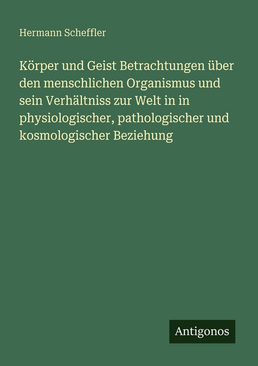 Produktbild: K&ouml;rper und Geist Betrachtungen &uuml;ber den menschlichen Organismus und sein Verh&auml;ltniss zur Welt in in physiologischer, pathologischer und kosmologischer