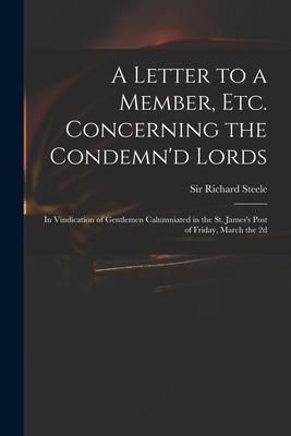 Produktbild: A Letter to a Member, Etc. Concerning the Condemn'd Lords: in Vindication of Gentlemen Calumniated in the St. James's Post of Friday, March the 2d