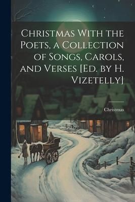 Produktbild: Christmas With the Poets, a Collection of Songs, Carols, and Verses [Ed. by H. Vizetelly]