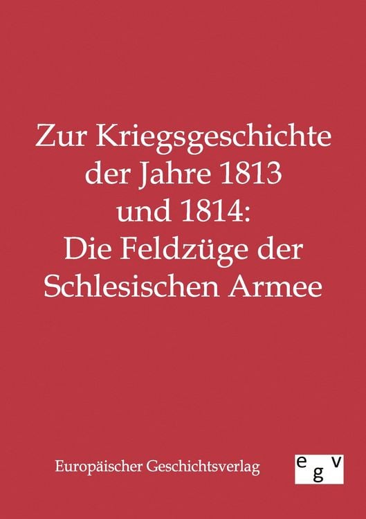 Produktbild: Zur Kriegsgeschichte der Jahre 1813 und 1814: Die Feldz&uuml;ge der Schlesischen Armee