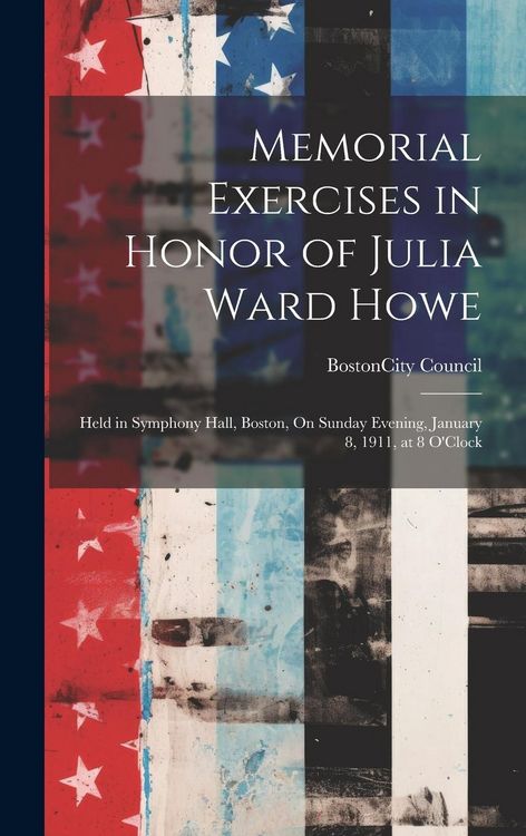 Produktbild: Memorial Exercises in Honor of Julia Ward Howe: Held in Symphony Hall, Boston, On Sunday Evening, January 8, 1911, at 8 O'Clock
