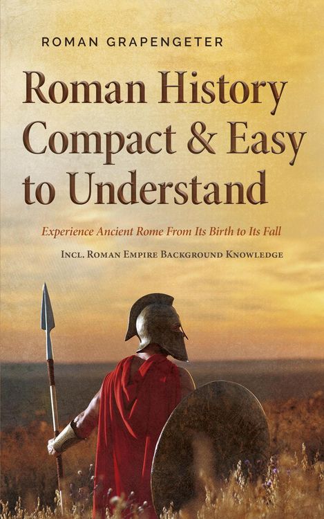 Produktbild: Roman History Compact & Easy to Understand Experience Ancient Rome From Its Birth to Its Fall - Incl. Roman Empire Background Knowledge