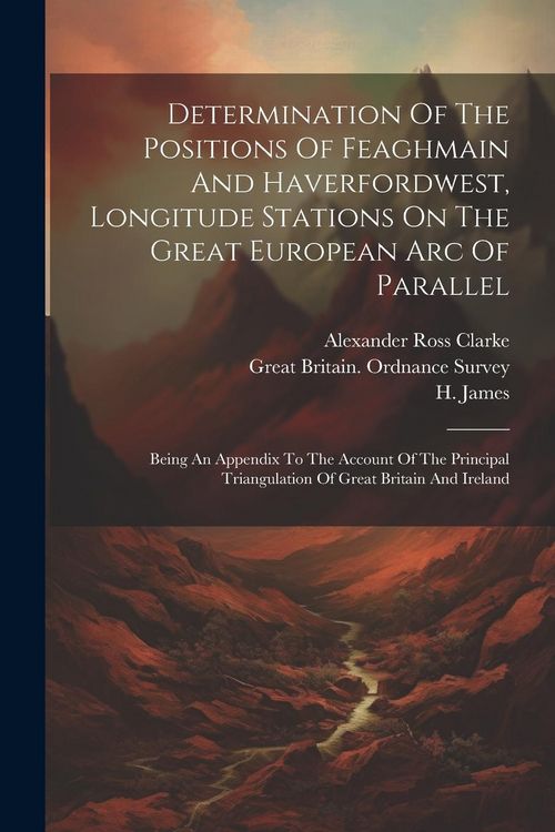 Produktbild: Determination Of The Positions Of Feaghmain And Haverfordwest, Longitude Stations On The Great European Arc Of Parallel: Being An Appendix To The Acco