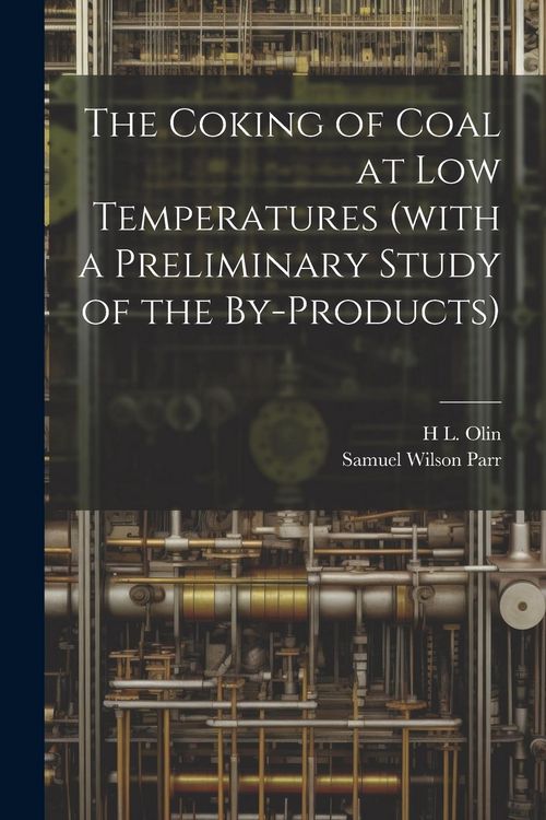 Produktbild: The Coking of Coal at low Temperatures (with a Preliminary Study of the By-products)