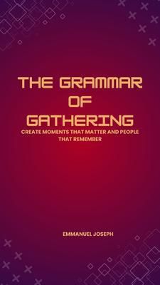 Produktbild: The Grammar of Gathering, Create Moments That Matter and People That Remember