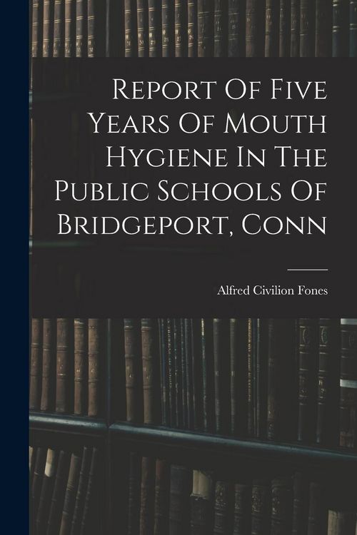 Produktbild: Report Of Five Years Of Mouth Hygiene In The Public Schools Of Bridgeport, Conn