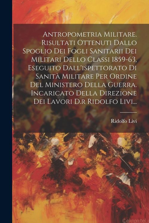 Produktbild: Antropometria Militare. Risultati Ottenuti Dallo Spoglio Dei Fogli Sanitarii Dei Militari Dello Classi 1859-63, Eseguito Dall'ispettorato Di Sanit&agrave; Mi