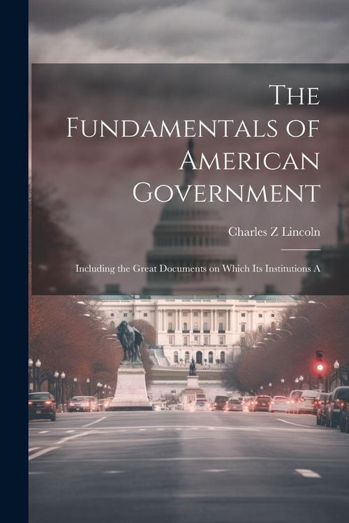 Produktbild: The Fundamentals of American Government: Including the Great Documents on Which its Institutions A