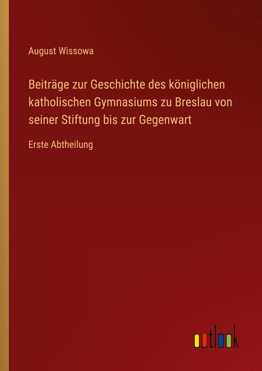 Produktbild: Beitr&auml;ge zur Geschichte des k&ouml;niglichen katholischen Gymnasiums zu Breslau von seiner Stiftung bis zur Gegenwart