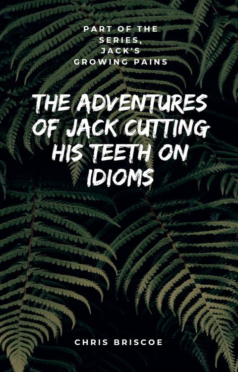 Produktbild: The Adventures of Jack Cutting His Teeth on Idioms. Part of "Jack's Growing Pains Series."