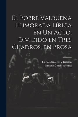 Produktbild: El Pobre Valbuena Humorada L&iacute;rica en un Acto, Dividido en Tres Cuadros, en Prosa