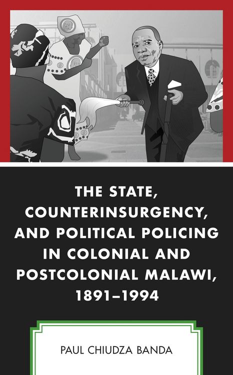 Produktbild: The State, Counterinsurgency, and Political Policing in Colonial and Postcolonial Malawi, 1891-1994