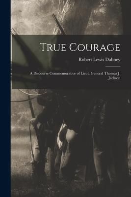 Produktbild: True Courage: a Discourse Commemorative of Lieut. General Thomas J. Jackson