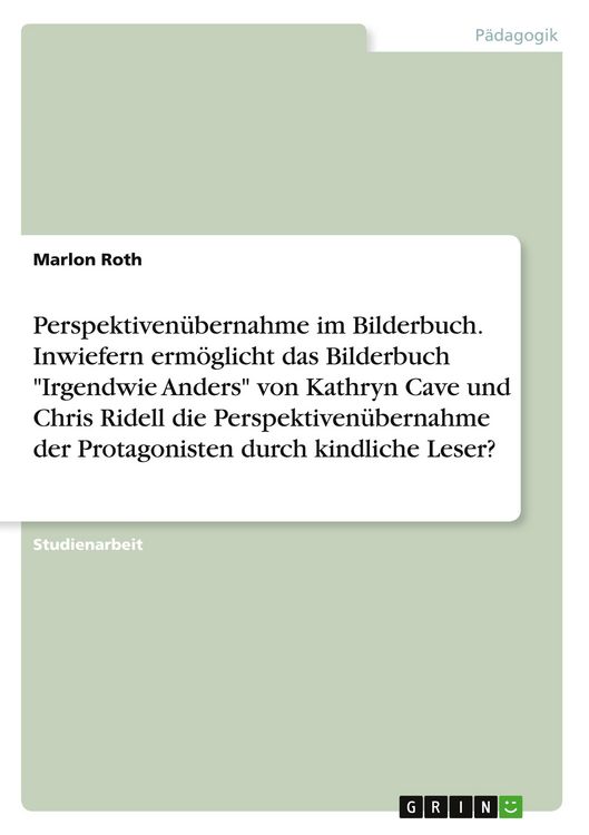 Produktbild: Perspektiven&uuml;bernahme im Bilderbuch. Inwiefern erm&ouml;glicht das Bilderbuch "Irgendwie Anders" von Kathryn Cave und Chris Ridell die Perspektiven&uuml;bernahme der Protagonisten durch kindliche Leser?