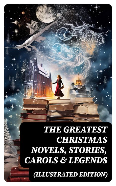 Produktbild: The Greatest Christmas Novels, Stories, Carols & Legends (Illustrated Edition)