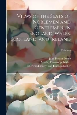 Produktbild: Views of the Seats of Noblemen and Gentlemen, in England, Wales, Scotland, and Ireland; Volume 4