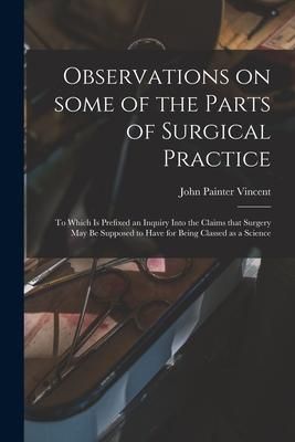 Produktbild: Observations on Some of the Parts of Surgical Practice: to Which is Prefixed an Inquiry Into the Claims That Surgery May Be Supposed to Have for Being