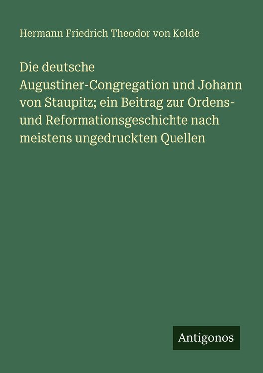 Produktbild: Die deutsche Augustiner-Congregation und Johann von Staupitz; ein Beitrag zur Ordens- und Reformationsgeschichte nach meistens ungedruckten Quellen