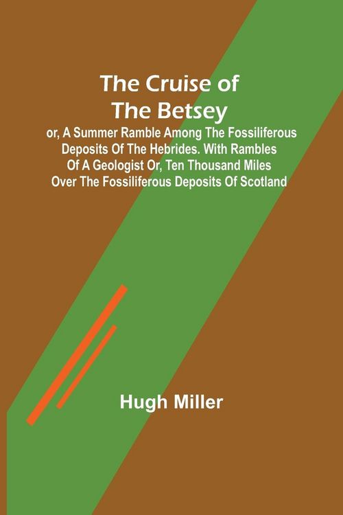 Produktbild: The Cruise of the Betsey; or, A Summer Ramble Among the Fossiliferous Deposits of the Hebrides. With Rambles of a Geologist or, Ten Thousand Miles Ove