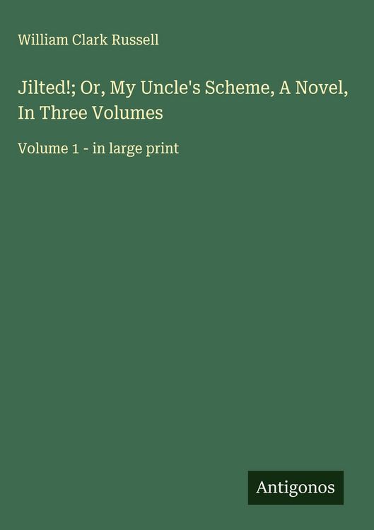 Produktbild: Jilted!; Or, My Uncle's Scheme, A Novel, In Three Volumes