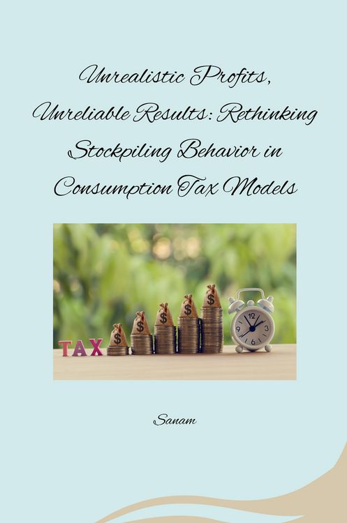Produktbild: Unrealistic Profits, Unreliable Results: Rethinking Stockpiling Behavior in Consumption Tax Models