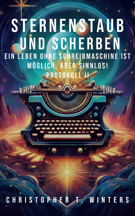 Produktbild: Sternenstaub und Scherben: Ein Leben ohne Schreibmaschine ist m&ouml;glich, aber sinnlos!