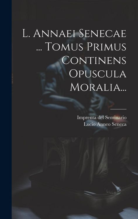 Produktbild: L. Annaei Senecae ... Tomus Primus Continens Opuscula Moralia...