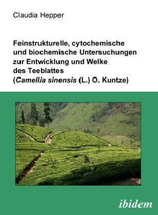Produktbild: Feinstrukturelle, cytochemische und biochemische Untersuchungen zur Entwicklung und Welke des Teeblattes (Camellia sinensis (L.) O. Kuntze)