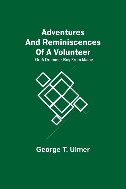 Produktbild: Adventures and Reminiscences of a Volunteer; Or, A Drummer Boy from Maine