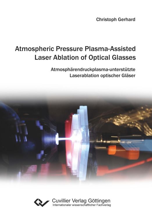 Produktbild: Atmospheric Pressure Plasma-Assisted Laser Ablation of Optical Glasses. Atmosph&auml;rendruckplasma-unterst&uuml;tzte Laserablation optischer Gl&auml;ser