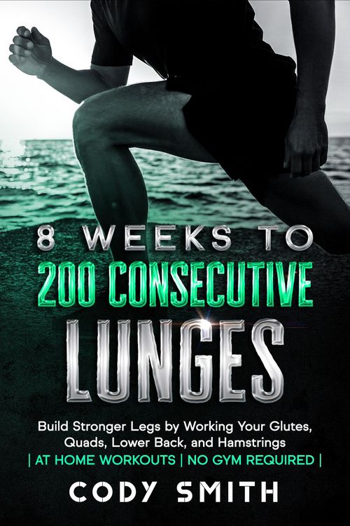Produktbild: 8 Weeks to 200 Consecutive Lunges: Build Stronger Legs by Working Your Glutes, Quads, Lower Back, and Hamstrings | at Home Workouts | No Gym Required