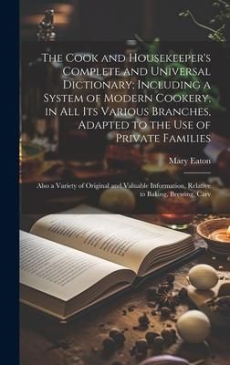 Produktbild: The Cook and Housekeeper's Complete and Universal Dictionary; Including a System of Modern Cookery, in all its Various Branches, Adapted to the use of
