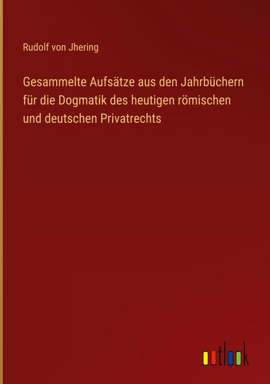 Produktbild: Gesammelte Aufs&auml;tze aus den Jahrb&uuml;chern f&uuml;r die Dogmatik des heutigen r&ouml;mischen und deutschen Privatrechts