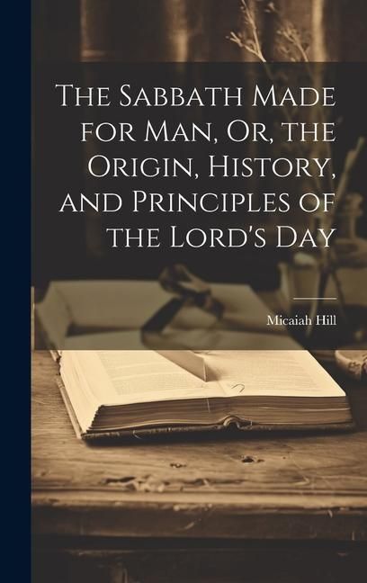 Produktbild: The Sabbath Made for Man, Or, the Origin, History, and Principles of the Lord's Day