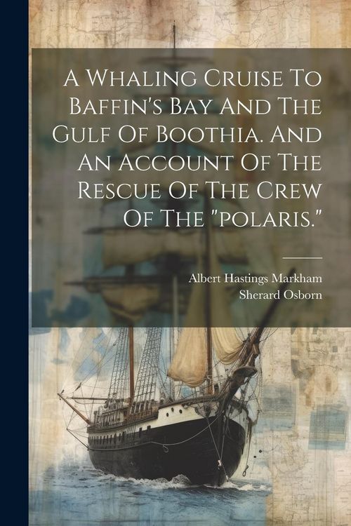 Produktbild: A Whaling Cruise To Baffin's Bay And The Gulf Of Boothia. And An Account Of The Rescue Of The Crew Of The "polaris."