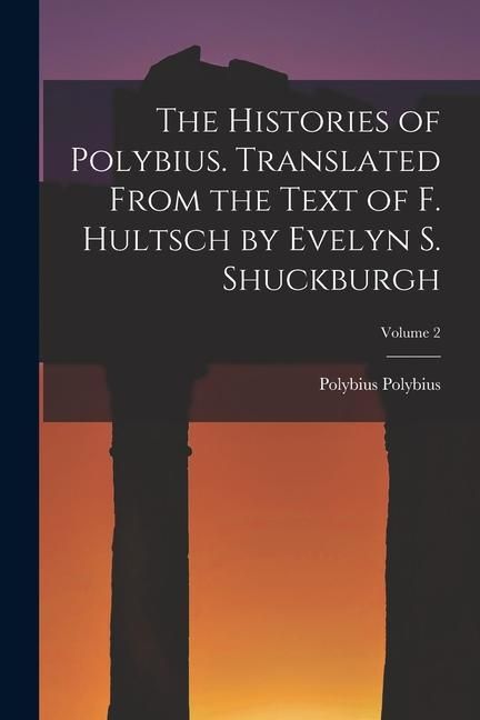 Produktbild: The Histories of Polybius. Translated From the Text of F. Hultsch by Evelyn S. Shuckburgh; Volume 2