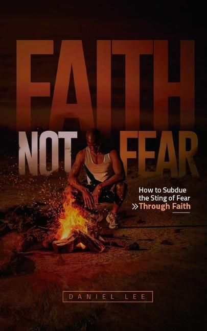 Produktbild: Faith Not Fear: How to Subdue the Sting of Fear Through Faith