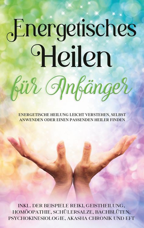 Produktbild: Energetisches Heilen für Anfänger: Energetische Heilung leicht verstehen, selbst anwenden oder einen passenden Heiler finden - inkl. der Beispiele Rei
