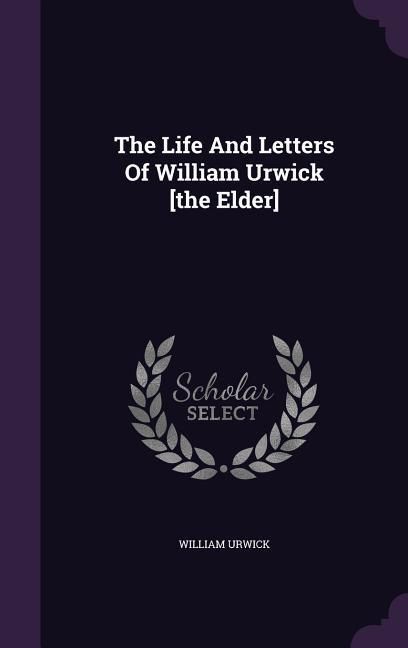 Produktbild: The Life And Letters Of William Urwick [the Elder]