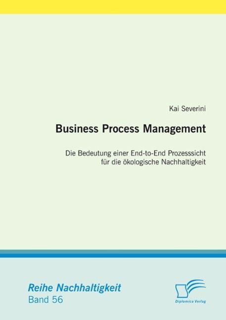 Produktbild: Business Process Management: Die Bedeutung einer End-to-End Prozesssicht f&uuml;r die &ouml;kologische Nachhaltigkeit