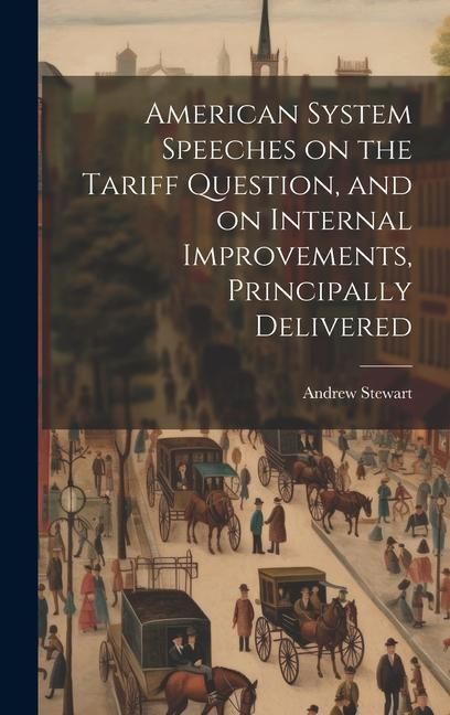 Produktbild: American System Speeches on the Tariff Question, and on Internal Improvements, Principally Delivered