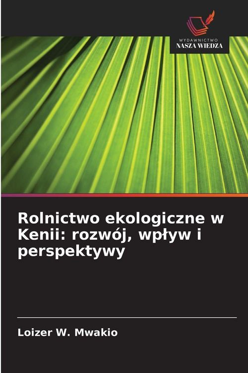 Produktbild: Rolnictwo ekologiczne w Kenii: rozw&oacute;j, wp&iquest;yw i perspektywy