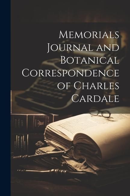 Produktbild: Memorials Journal and Botanical Correspondence of Charles Cardale