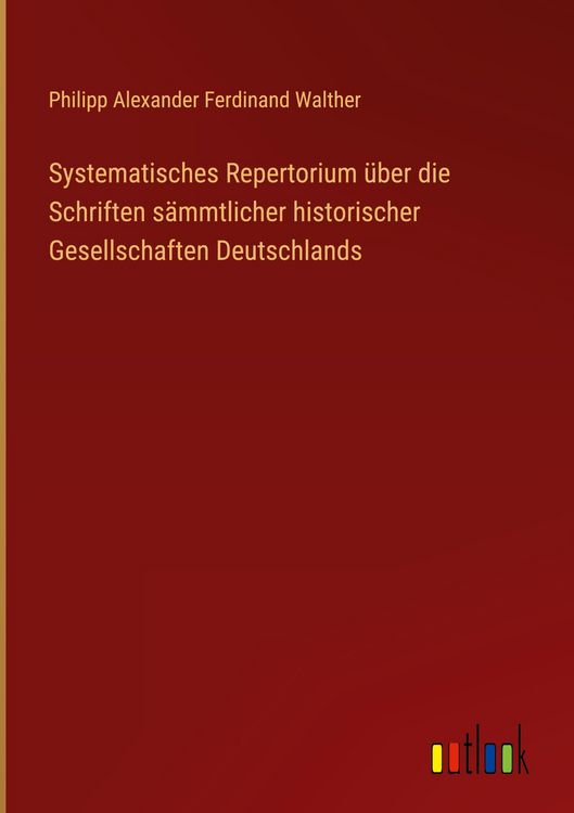 Produktbild: Systematisches Repertorium &uuml;ber die Schriften s&auml;mmtlicher historischer Gesellschaften Deutschlands