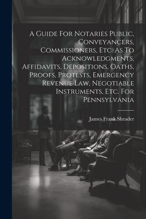 Produktbild: A Guide For Notaries Public, Conveyancers, Commissioners, Etc. As To Acknowledgments, Affidavits, Depositions, Oaths, Proofs, Protests, Emergency Reve