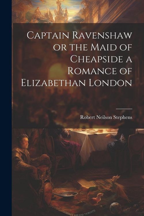 Produktbild: Captain Ravenshaw or the Maid of Cheapside a Romance of Elizabethan London