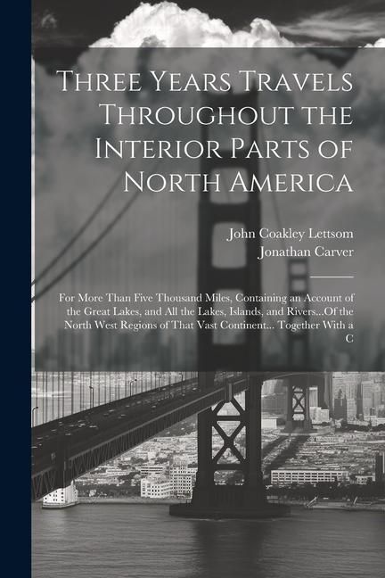 Produktbild: Three Years Travels Throughout the Interior Parts of North America: For More Than Five Thousand Miles, Containing an Account of the Great Lakes, and A