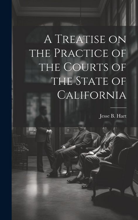 Produktbild: A Treatise on the Practice of the Courts of the State of California